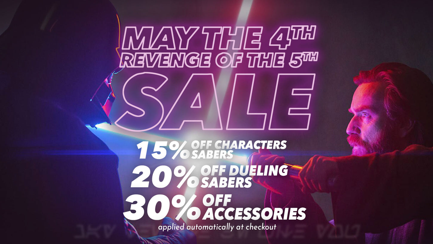 May the 4th & Revenge of the 5th SALE: 15% off Characters Sabers, 20% off dueling and custom design sabers, 30% off accessories